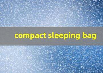 compact sleeping bag